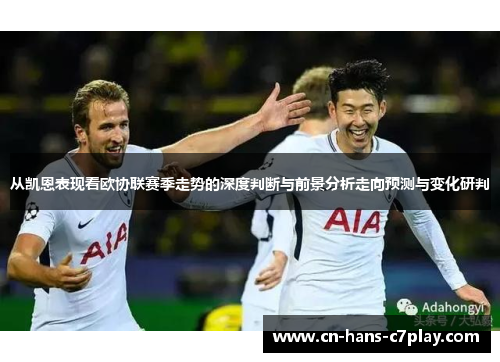 从凯恩表现看欧协联赛季走势的深度判断与前景分析走向预测与变化研判 从凯恩表现看欧协联赛季走势的深度判断与前景分析走向预测与变化研判